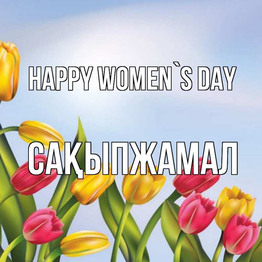 Greetings card с именем, САҚЫПЖАМАЛ happy women`s day международный женский день Greetings with text for free download 